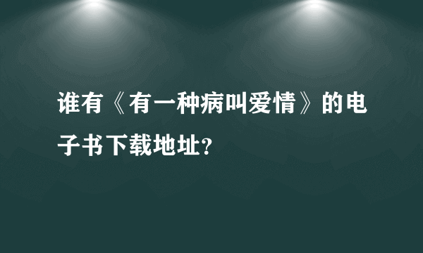 谁有《有一种病叫爱情》的电子书下载地址？