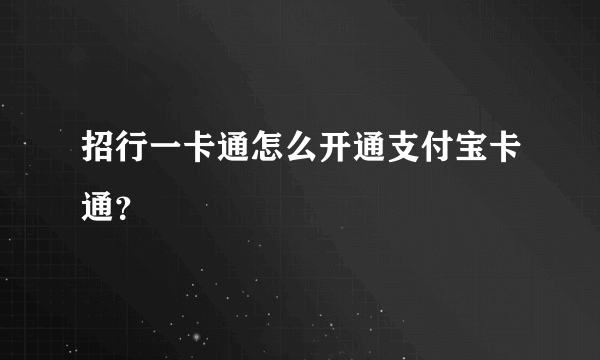 招行一卡通怎么开通支付宝卡通？