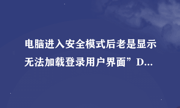 电脑进入安全模式后老是显示无法加载登录用户界面”DLL msgina.dll”，请问有谁知道怎么解决