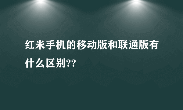 红米手机的移动版和联通版有什么区别??