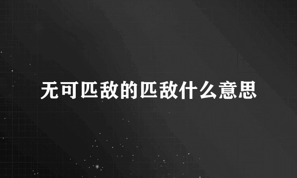 无可匹敌的匹敌什么意思