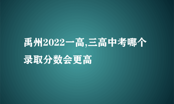 禹州2022一高,三高中考哪个录取分数会更高