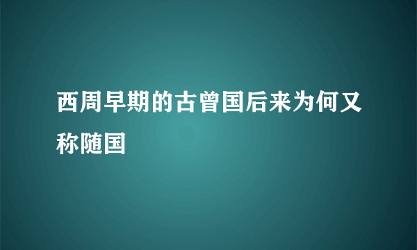 西周早期的古曾国后来为何又称随国