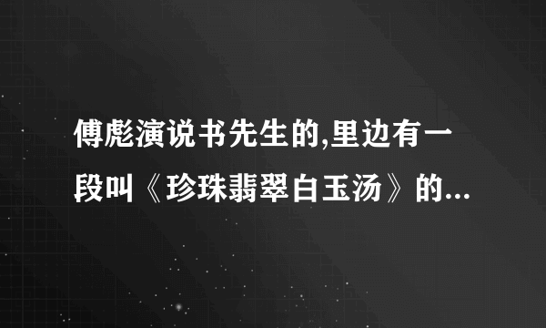 傅彪演说书先生的,里边有一段叫《珍珠翡翠白玉汤》的电视剧叫什么名