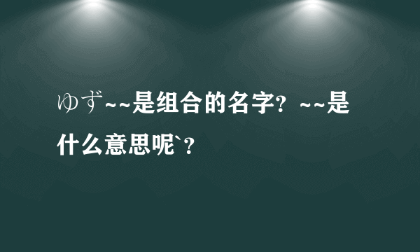 ゆず~~是组合的名字？~~是什么意思呢`？