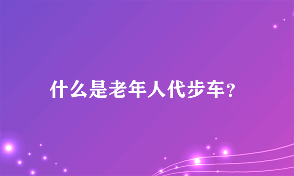 什么是老年人代步车？