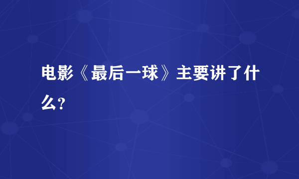 电影《最后一球》主要讲了什么？