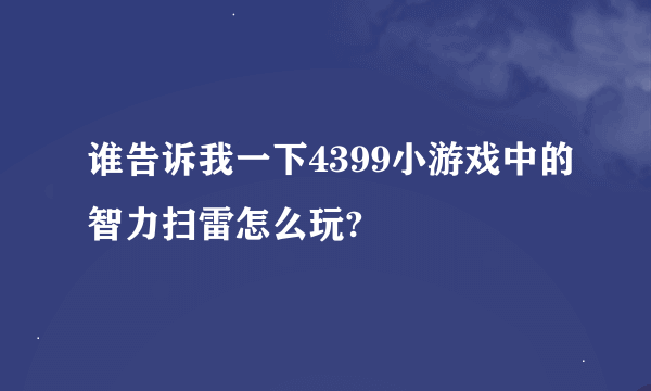 谁告诉我一下4399小游戏中的智力扫雷怎么玩?