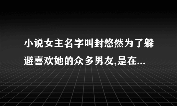 小说女主名字叫封悠然为了躲避喜欢她的众多男友,是在野外被蛇给咬了之后重生的,男主很多，求，求，求