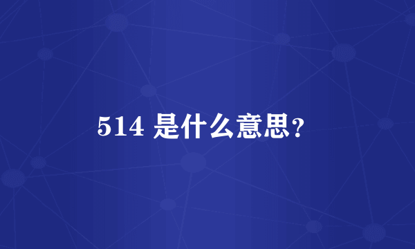 514 是什么意思？