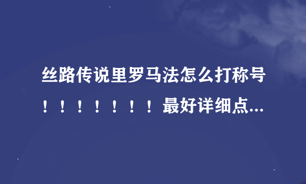 丝路传说里罗马法怎么打称号！！！！！！！最好详细点！！！！谢了！！