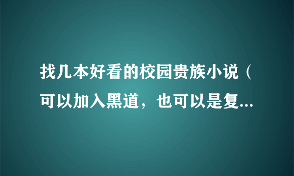 找几本好看的校园贵族小说（可以加入黑道，也可以是复仇的，必须是N男N女）。谢谢