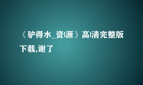 《驴得水_资|源》高|清完整版下载,谢了