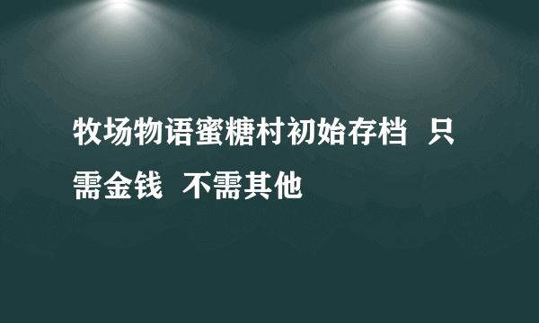 牧场物语蜜糖村初始存档  只需金钱  不需其他