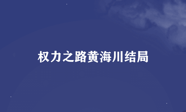 权力之路黄海川结局