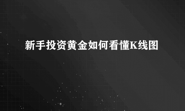 新手投资黄金如何看懂K线图