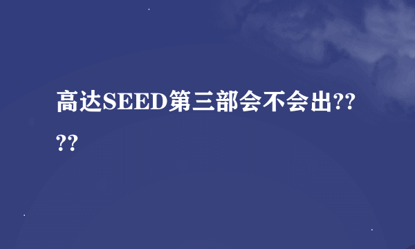 高达SEED第三部会不会出????