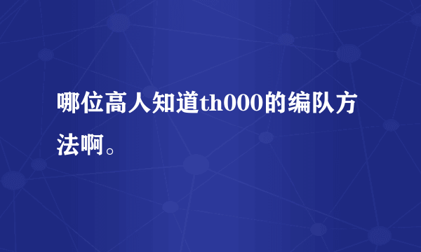 哪位高人知道th000的编队方法啊。