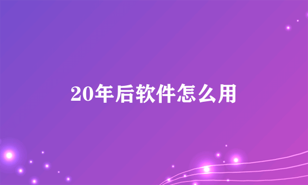 20年后软件怎么用