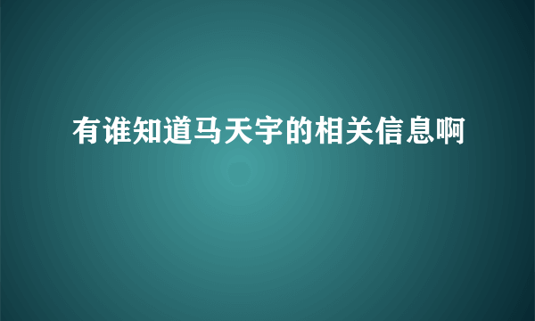 有谁知道马天宇的相关信息啊