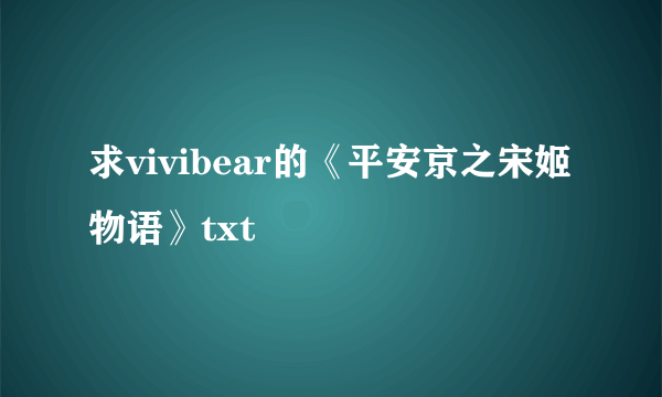 求vivibear的《平安京之宋姬物语》txt