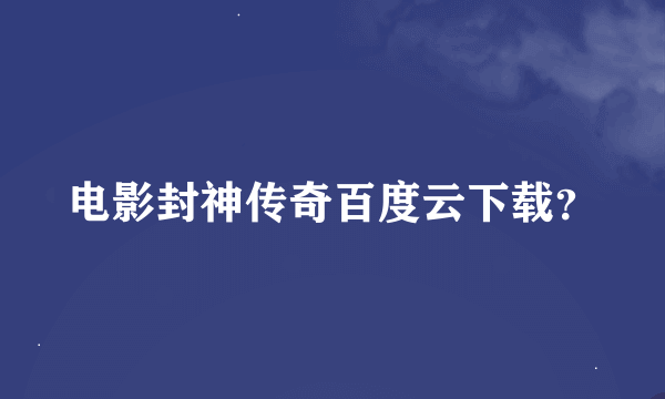 电影封神传奇百度云下载？