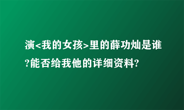 演<我的女孩>里的薛功灿是谁?能否给我他的详细资料?