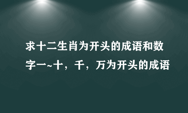 求十二生肖为开头的成语和数字一~十，千，万为开头的成语