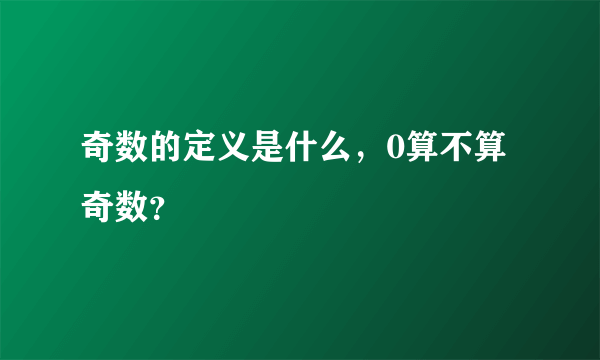 奇数的定义是什么，0算不算奇数？