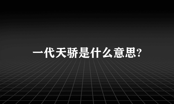 一代天骄是什么意思?