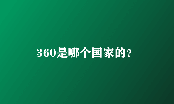 360是哪个国家的？