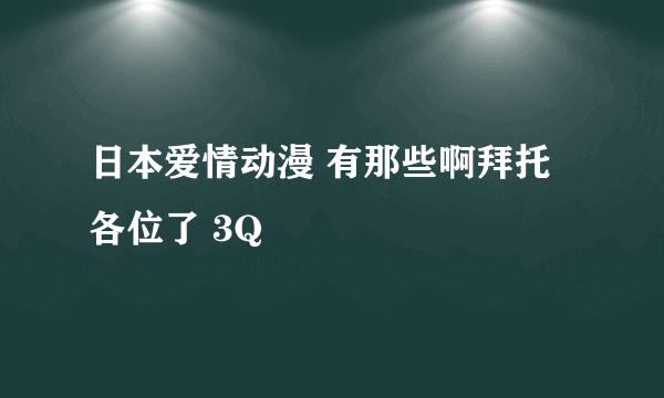 日本爱情动漫 有那些啊拜托各位了 3Q