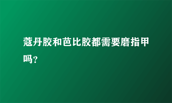 蔻丹胶和芭比胶都需要磨指甲吗？