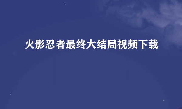 火影忍者最终大结局视频下载