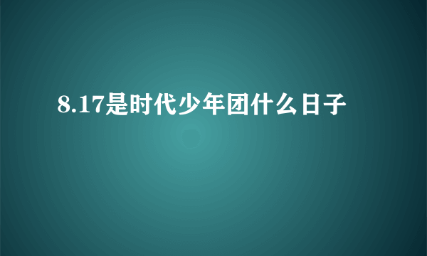 8.17是时代少年团什么日子