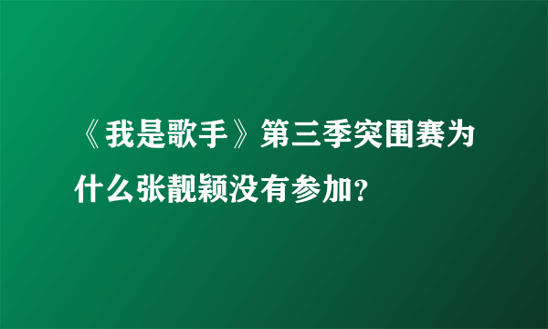 《我是歌手》第三季突围赛为什么张靓颖没有参加？