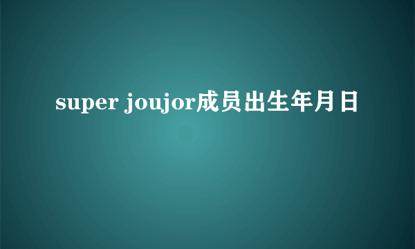 super joujor成员出生年月日