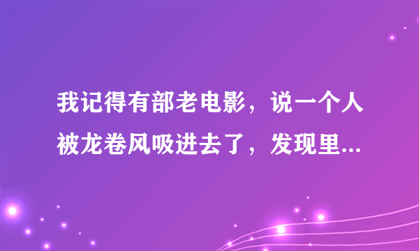 我记得有部老电影，说一个人被龙卷风吸进去了，发现里面有艘战舰，谁知道叫什么名字？