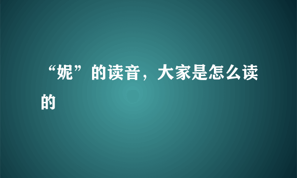 “妮”的读音，大家是怎么读的