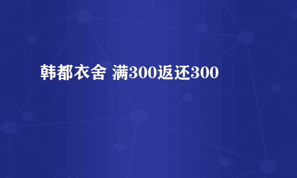 韩都衣舍 满300返还300