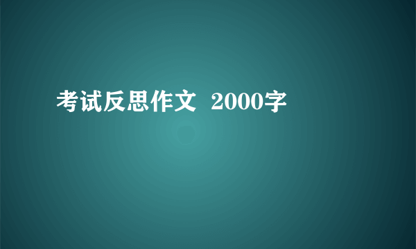 考试反思作文  2000字