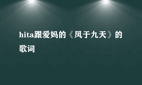 hita跟爱妈的《凤于九天》的歌词