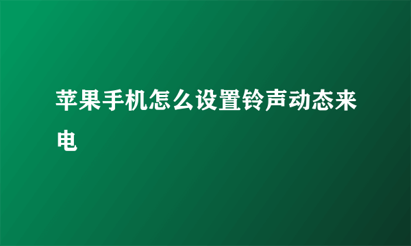 苹果手机怎么设置铃声动态来电