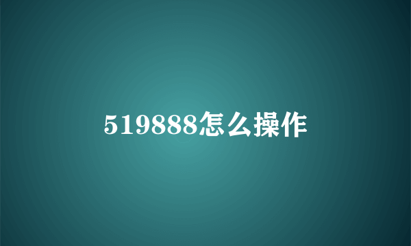 519888怎么操作