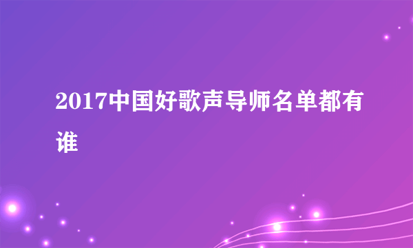 2017中国好歌声导师名单都有谁