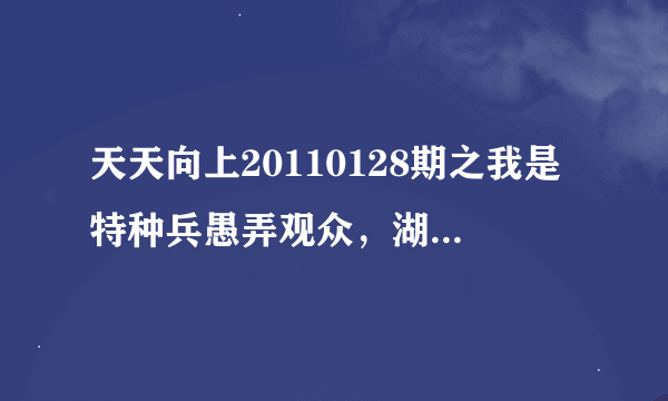 天天向上20110128期之我是特种兵愚弄观众，湖南卫视可耻！