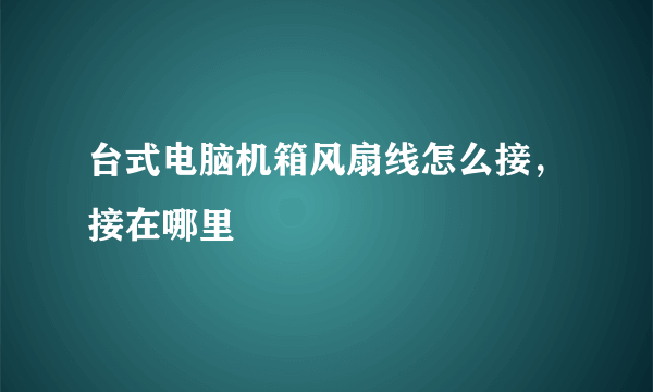 台式电脑机箱风扇线怎么接，接在哪里