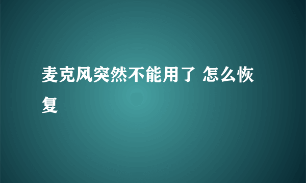 麦克风突然不能用了 怎么恢复