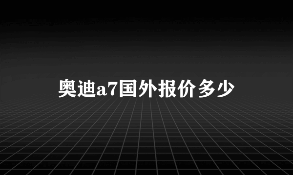 奥迪a7国外报价多少