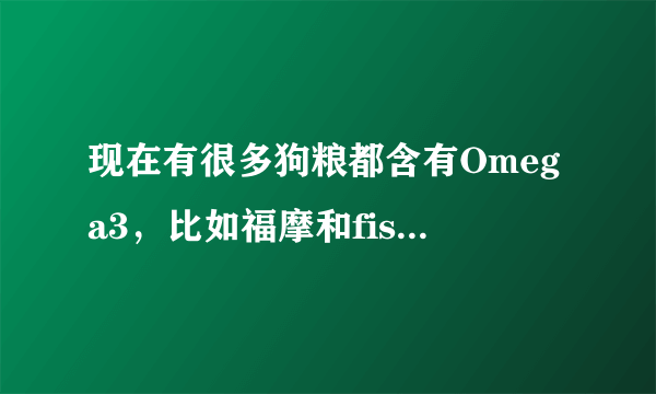 现在有很多狗粮都含有Omega3，比如福摩和fish4dogs海洋之星狗粮，对于宠物有什么好处？